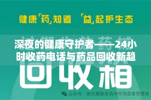 驻马店深夜的健康守护者——24小时收药电话与药品回收新趋势