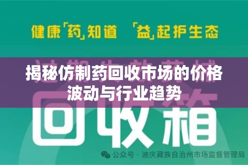 驻马店揭秘仿制药回收市场的价格波动与行业趋势