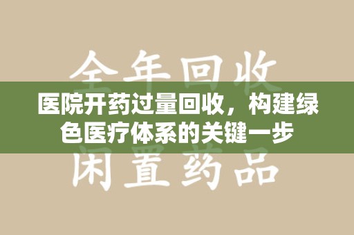 驻马店医院开药过量回收，构建绿色医疗体系的关键一步
