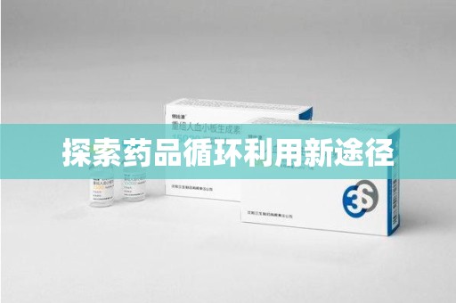 驻马店探索药品循环利用新途径
