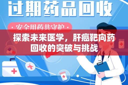驻马店探索未来医学，肝癌靶向药回收的突破与挑战