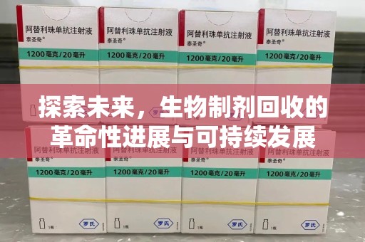 驻马店探索未来，生物制剂回收的革命性进展与可持续发展